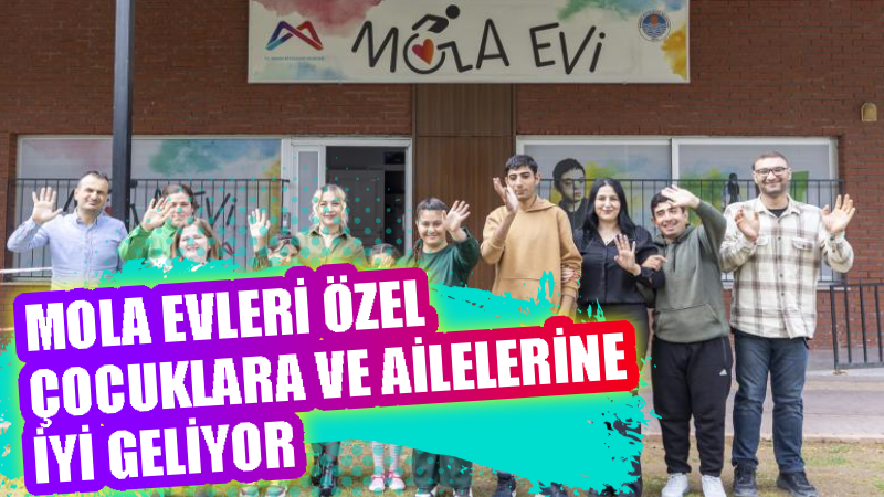 MERSİN BÜYÜKŞEHİR MOLA EVLERİ AİLELERE NEFES ALDIRIYOR Özel gereksinimli birey
