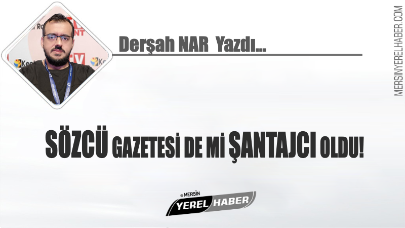 SÖZCÜ GAZETESİ DE Mİ ŞANTAJCI OLDU!  Mersin Büyükşehir Belediye Başkanı