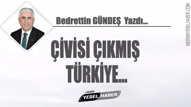 ÇİVİSİ ÇIKMIŞ TÜRKİYE… Sosyolog Yazar – Bedrettin Gündeş Yazdı… Bazı