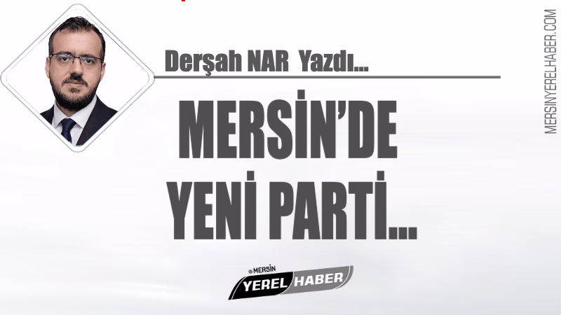 Mersin’de Yeni Parti İl Teşkilatı’nın oluşturulması, doğal olarak kent siyasetinde